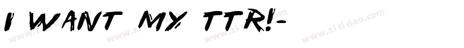 i want my TTR!字体转换